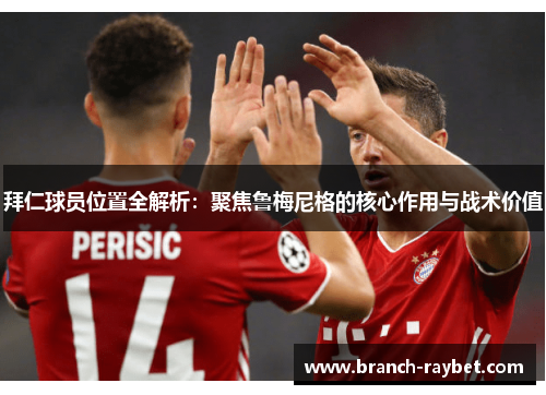 拜仁球员位置全解析:聚焦鲁梅尼格的核心作用与战术价值 拜仁球员位置全解析:聚焦鲁梅尼格的核心作用与战术价值