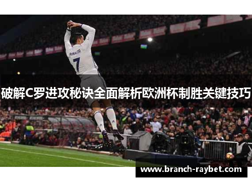 破解C罗进攻秘诀全面解析欧洲杯制胜关键技巧 破解C罗进攻秘诀全面解析欧洲杯制胜关键技巧
