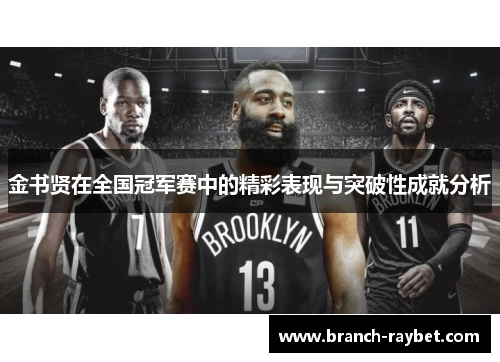 金书贤在全国冠军赛中的精彩表现与突破性成就分析 金书贤在全国冠军赛中的精彩表现与突破性成就分析