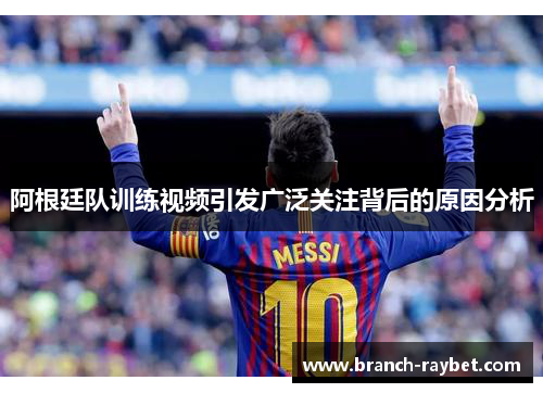 阿根廷队训练视频引发广泛关注背后的原因分析