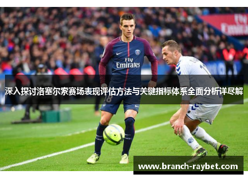 深入探讨洛塞尔索赛场表现评估方法与关键指标体系全面分析详尽解 深入探讨洛塞尔索赛场表现评估方法与关键指标体系全面分析详尽解