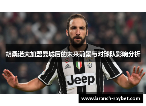 胡桑诺夫加盟曼城后的未来前景与对球队影响分析