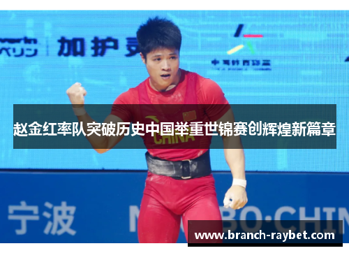 赵金红率队突破历史中国举重世锦赛创辉煌新篇章