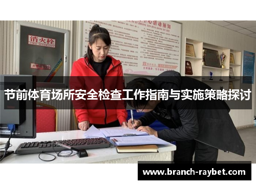 节前体育场所安全检查工作指南与实施策略探讨 节前体育场所安全检查工作指南与实施策略探讨