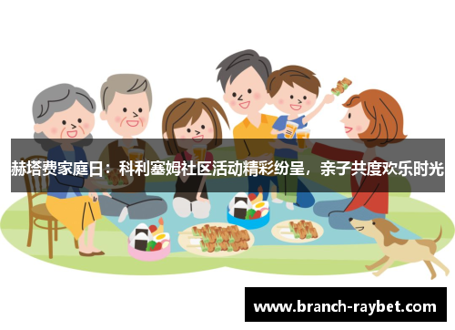 赫塔费家庭日：科利塞姆社区活动精彩纷呈，亲子共度欢乐时光