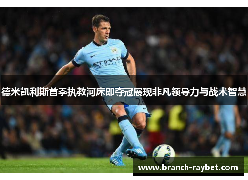 德米凯利斯首季执教河床即夺冠展现非凡领导力与战术智慧