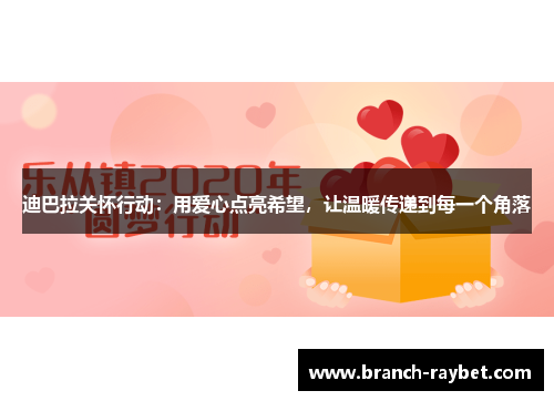 迪巴拉关怀行动：用爱心点亮希望，让温暖传递到每一个角落