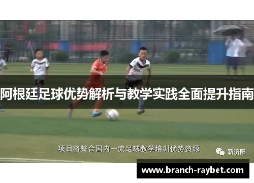 阿根廷足球优势解析与教学实践全面提升指南